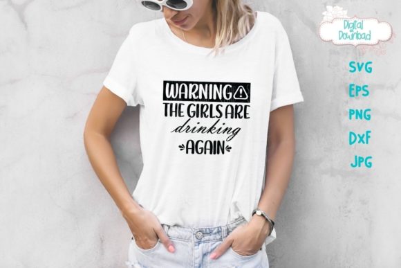 Warning the Girls Are Drinking Again Graphics for Crafts